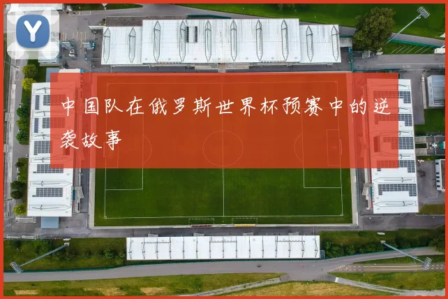 中国队在俄罗斯世界杯预赛中的逆袭故事