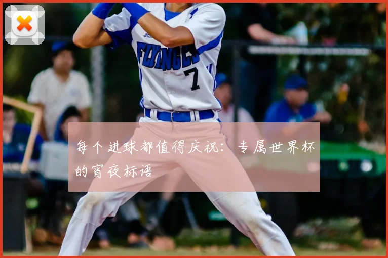 每个进球都值得庆祝：专属世界杯的宵夜标语