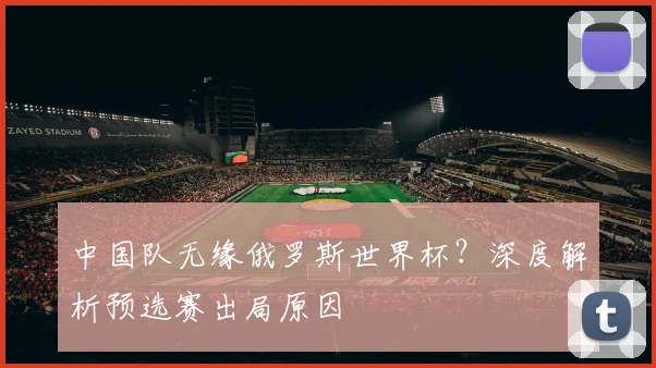 中国队无缘俄罗斯世界杯？深度解析预选赛出局原因