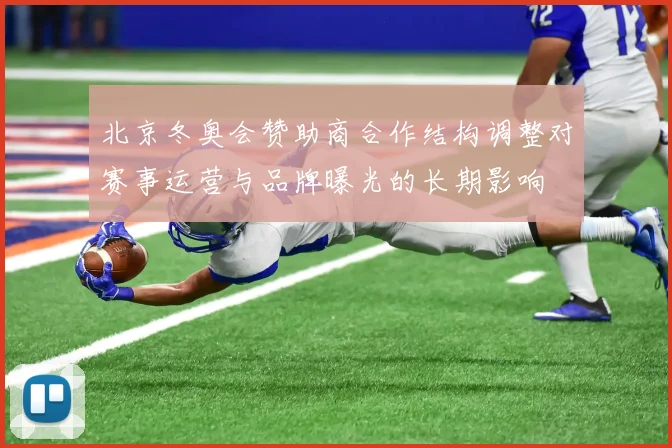 北京冬奥会赞助商合作结构调整对赛事运营与品牌曝光的长期影响