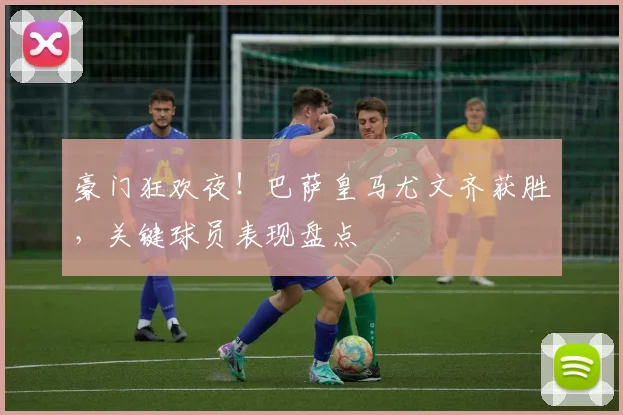 豪门狂欢夜！巴萨皇马尤文齐获胜，关键球员表现盘点